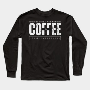 Morning are for coffee and contemplation Long Sleeve T-Shirt